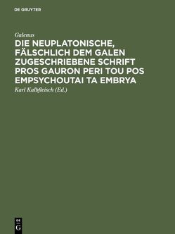 Die neuplatonische, fälschlich dem Galen zugeschriebene Schrift Pros Gauron peri tou pos empsychoutai ta embrya von Galenus, Kalbfleisch,  Karl