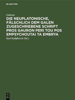Die neuplatonische, fälschlich dem Galen zugeschriebene Schrift Pros Gauron peri tou pos empsychoutai ta embrya von Galenus, Kalbfleisch,  Karl