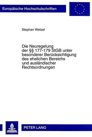 Die Neuregelung der 177-179 StGB unter besonderer Berücksichtigung des ehelichen Bereichs und ausländischer Rechtsordnungen von Wetzel,  Stephan