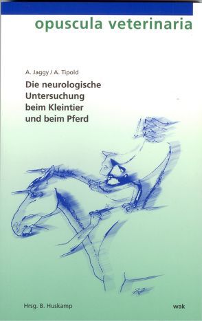 Die neurologische Untersuchung beim Kleintier und beim Pferd von Huskamp,  Bernhard, Jaggy,  André, Steffen,  Frank, Tipold,  Andrea