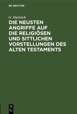 Die neusten Angriffe auf die religiösen und sittlichen Vorstellungen des Alten Testaments von Diettrich,  G.