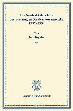 Die Neutralitätspolitik der Vereinigten Staaten von Amerika 1937–1939. von Keppler,  Kurt