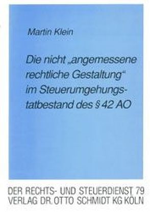 Die „nicht angemessene rechtliche Gestaltung“ im Steuerumgehungstatbestand des § 42 AO von Klein,  Martin