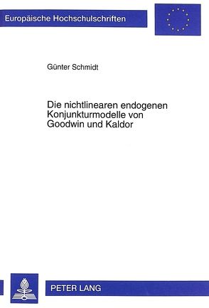 Die nichtlinearen endogenen Konjunkturmodelle von Goodwin und Kaldor von Schmidt,  Günter