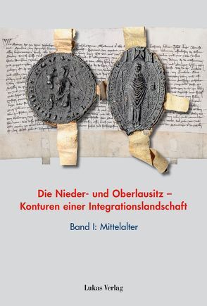 Die Nieder- und Oberlausitz – Konturen einer Integrationslandschaft, Bd. I: Mittelalter von Heimann,  Heinz-Dieter, Neitmann,  Klaus, Tresp,  Uwe