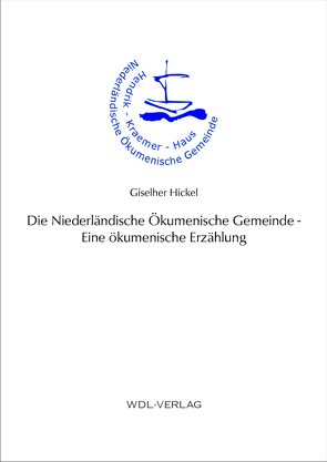 Die Niederländische Ökumenische Gemeinde – Eine ökumenische Erzählung von Hickel,  Giselher