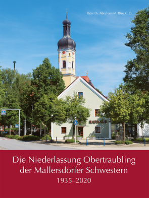 Die Niederlassung Obertraubling der Mallersdorfer Schwestern von Ring C.O.,  Pater Dr. Abraham M.