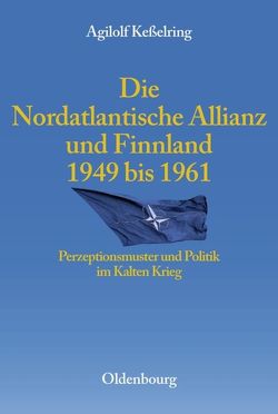 Die Nordatlantische Allianz und Finnland 1949-1961 von Kesselring,  Agilolf