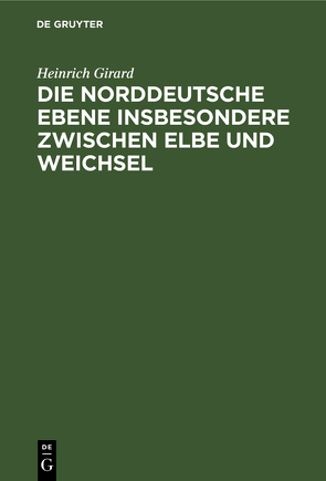 Die norddeutsche Ebene insbesondere zwischen Elbe und Weichsel von Girard,  Heinrich