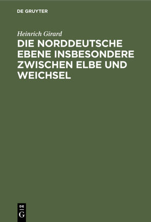 Die norddeutsche Ebene insbesondere zwischen Elbe und Weichsel von Girard,  Heinrich