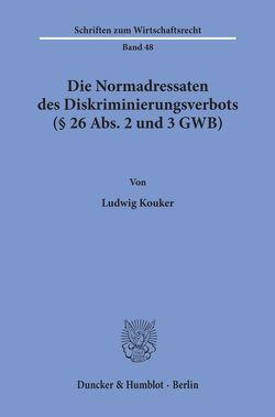 Die Normadressaten des Diskriminierungsverbots (§ 26 Abs. 2 und 3 GWB). von Kouker,  Ludwig