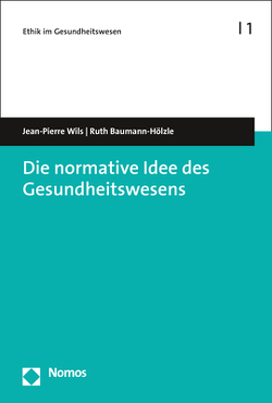 Die normative Idee des Gesundheitswesens von Baumann-Hölzle,  Ruth, Wils,  Jean-Pierre