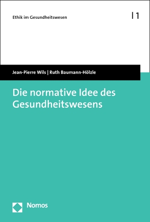 Die normative Idee des Gesundheitswesens von Baumann-Hölzle,  Ruth, Wils,  Jean-Pierre