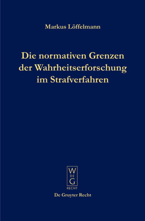 Die normativen Grenzen der Wahrheitserforschung im Strafverfahren von Löffelmann,  Markus