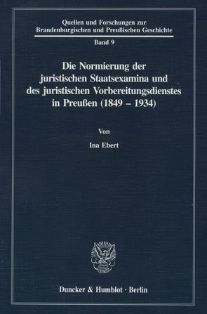 Die Normierung der juristischen Staatsexamina und des juristischen Vorbereitungsdienstes in Preußen (1849 – 1934). von Ebert,  Ina