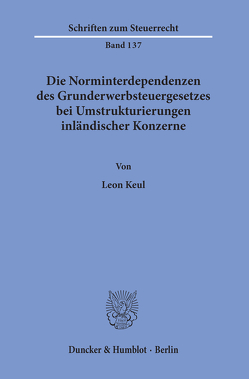 Die Norminterdependenzen des Grunderwerbsteuergesetzes bei Umstrukturierungen inländischer Konzerne. von Keul,  Leon