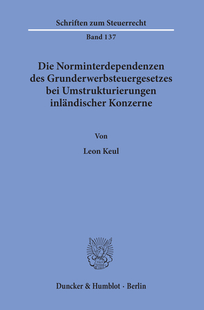 Die Norminterdependenzen des Grunderwerbsteuergesetzes bei Umstrukturierungen inländischer Konzerne. von Keul,  Leon