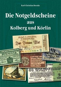 Die Notgeldscheine aus Kolberg und Körlin von Boenke,  Karl Ch