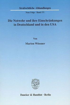 Die Notwehr und ihre Einschränkungen in Deutschland und in den USA. von Wössner,  Marion