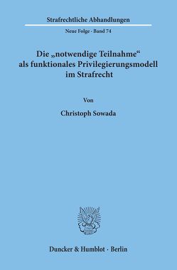 Die „notwendige Teilnahme“ als funktionales Privilegierungsmodell im Strafrecht. von Sowada,  Christoph