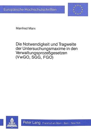 Die Notwendigkeit und Tragweite der Untersuchungsmaxime in den Verwaltungsprozessgesetzen (VwGO, SGG, FGO) von Marx,  Manfred