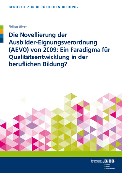 Die Novellierung der Ausbilder-Eignungsverordnung (AEVO) von 2009: Ein Paradigma für Qualitätsentwicklung in der beruflichen Bildung? von Ulmer,  Philipp