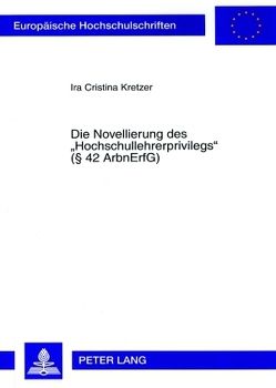 Die Novellierung des «Hochschullehrerprivilegs» (§ 42 ArbnErfG) von Kretzer,  Ira Cristina