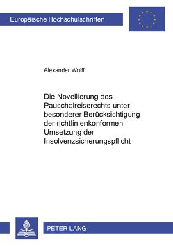 Die Novellierung des Pauschalreiserechts unter besonderer Berücksichtigung der richtlinienkonformen Umsetzung der Insolvenzsicherungspflicht von Wolff,  Alexander