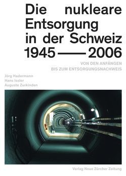 Die nukleare Entsorgung in der Schweiz 1945–2006 von Hadermann,  Jörg, Issler,  Hans, Pritzker,  Andreas, Zurkinden,  Auguste