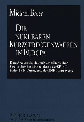 Die nuklearen Kurzstreckenwaffen in Europa von Broer,  Michael