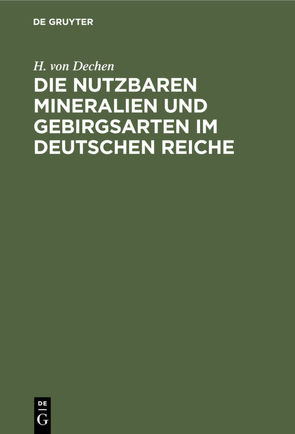 Die nutzbaren Mineralien und Gebirgsarten im Deutschen Reiche von Dechen,  H. von