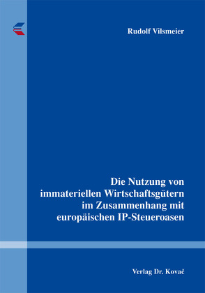 Die Nutzung von immateriellen Wirtschaftsgütern im Zusammenhang mit europäischen IP-Steueroasen von Vilsmeier,  Rudolf
