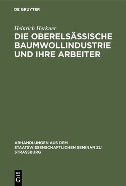 Die oberelsässische Baumwollindustrie und ihre Arbeiter von Herkner,  Heinrich