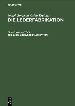 Joseph Borgman; Oskar Krahner: Die Lederfabrikation / Die Oberlederfabrikation von Friedenthal,  Hans