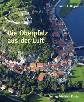 Die Oberpfalz aus der Luft von Bogner,  Franz X.