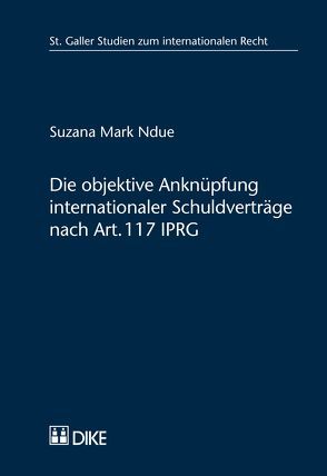 Die objektive Anknüpfung internationaler Schuldverträge nach Art. 117 IPRG von Mark Ndue,  Suzana