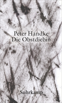 Die Obstdiebin oder Einfache Fahrt ins Landesinnere. von Handke,  Peter