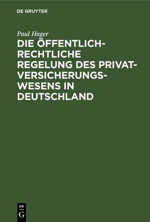 Die öffentlich-rechtliche Regelung des Privatversicherungswesens in Deutschland von Hager,  Paul