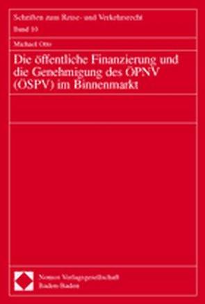 Die öffentliche Finanzierung und die Genehmigung des ÖPNV (ÖSPV) im Binnenmarkt von Otto,  Michael
