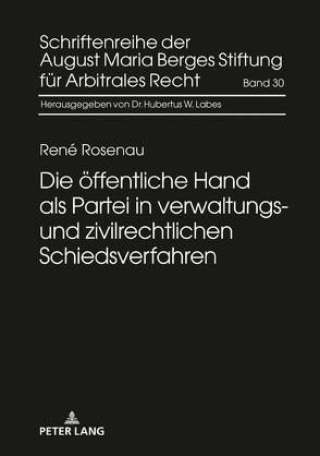 Die öffentliche Hand als Partei in verwaltungs- und zivilrechtlichen Schiedsverfahren von Rosenau,  René