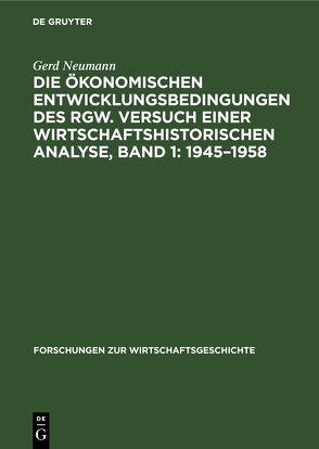 Die ökonomischen Entwicklungsbedingungen des RGW. Versuch einer wirtschaftshistorischen Analyse, Band 1: 1945–1958 von Neumann,  Gerd