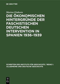 Die ökonomischen Hintergründe der faschistischen deutschen Intervention in Spanien 1936–1939 von Einhorn,  Marion