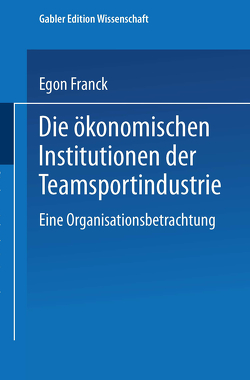 Die ökonomischen Institutionen der Teamsportindustrie von Franck,  Egon