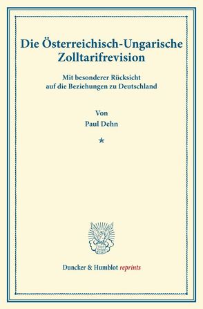Die Österreichisch-Ungarische Zolltarifrevision von Dehn,  Paul