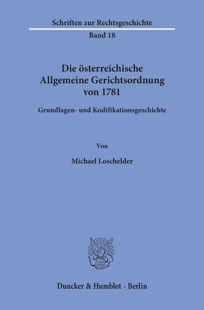 Die österreichische Allgemeine Gerichtsordnung von 1781. von Loschelder,  Michael