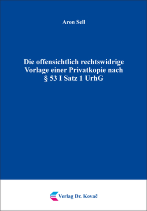 Die offensichtlich rechtswidrige Vorlage einer Privatkopie nach § 53 I Satz 1 UrhG von Sell,  Aron