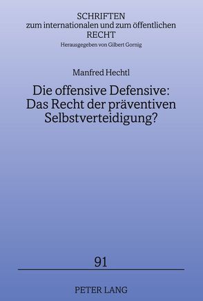 Die offensive Defensive: Das Recht der präventiven Selbstverteidigung? von Hechtl,  Manfred