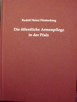 Die öffentliche Armenpflege in der Pfalz zwischen 1816 und 1869 von Fürstenberg,  Rudolf H, Spiess,  Pirmin