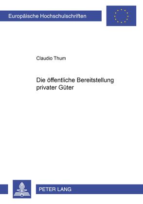 Die öffentliche Bereitstellung privater Güter von Thum,  Claudio