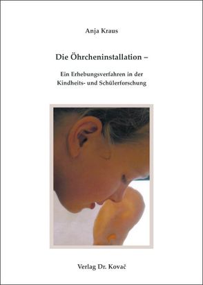 Die Öhrcheninstallation – Ein Erhebungsverfahren in der Kindheits- und Schülerforschung von Kraus,  Anja